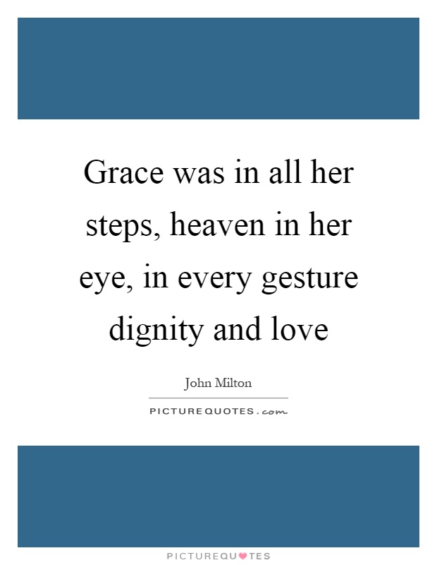 Grace was in all her steps, heaven in her eye, in every gesture dignity and love Picture Quote #1