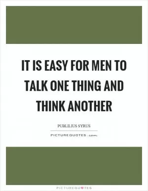It is easy for men to talk one thing and think another Picture Quote #1
