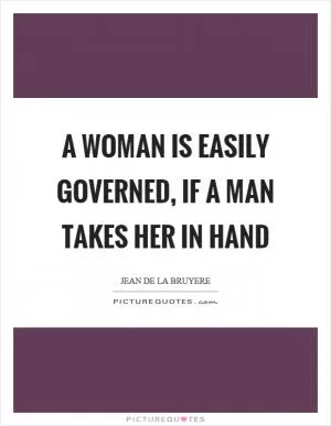A woman is easily governed, if a man takes her in hand Picture Quote #1