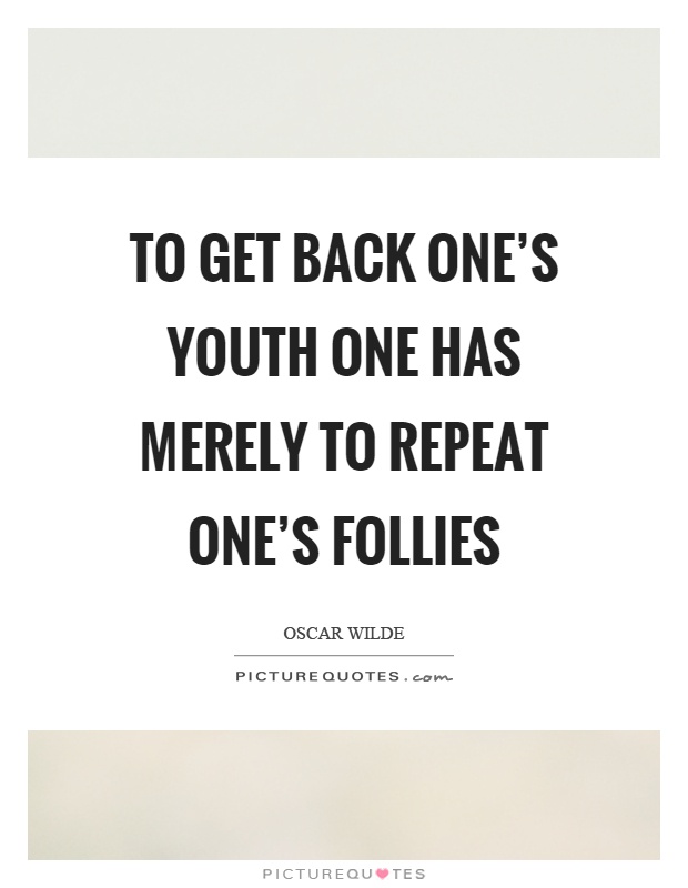 To get back one's youth one has merely to repeat one's follies Picture Quote #1