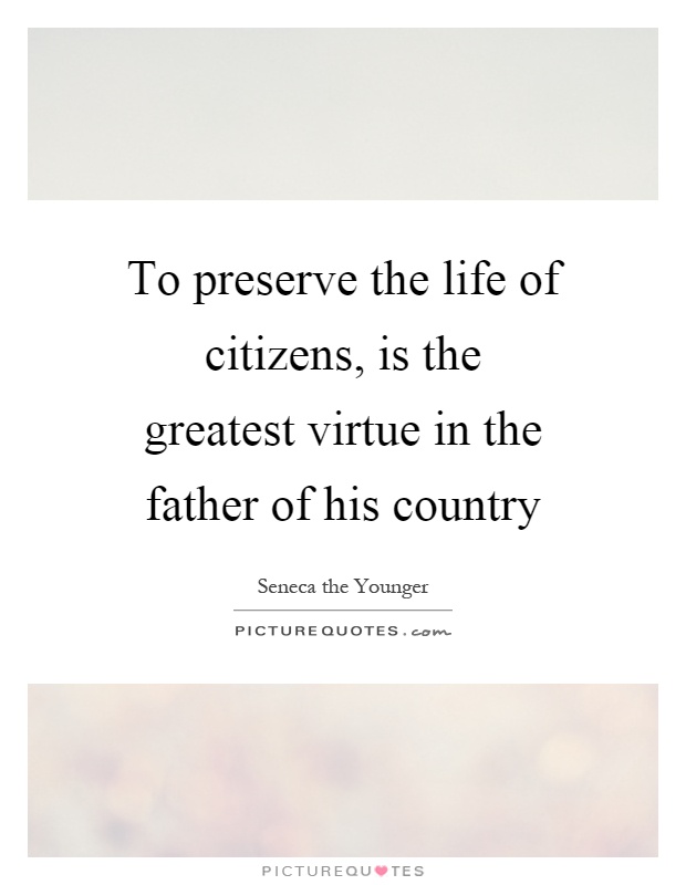 To preserve the life of citizens, is the greatest virtue in the father of his country Picture Quote #1
