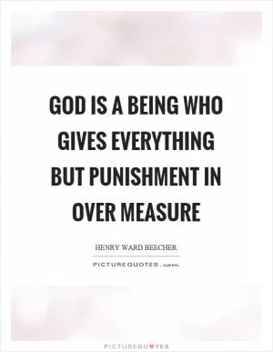 God is a being who gives everything but punishment in over measure Picture Quote #1