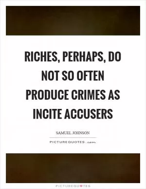 Riches, perhaps, do not so often produce crimes as incite accusers Picture Quote #1