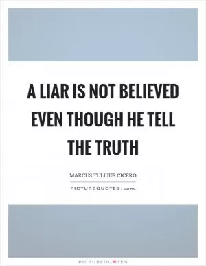 A liar is not believed even though he tell the truth Picture Quote #1