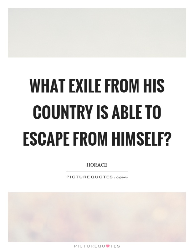 What exile from his country is able to escape from himself? Picture Quote #1