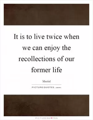 It is to live twice when we can enjoy the recollections of our former life Picture Quote #1
