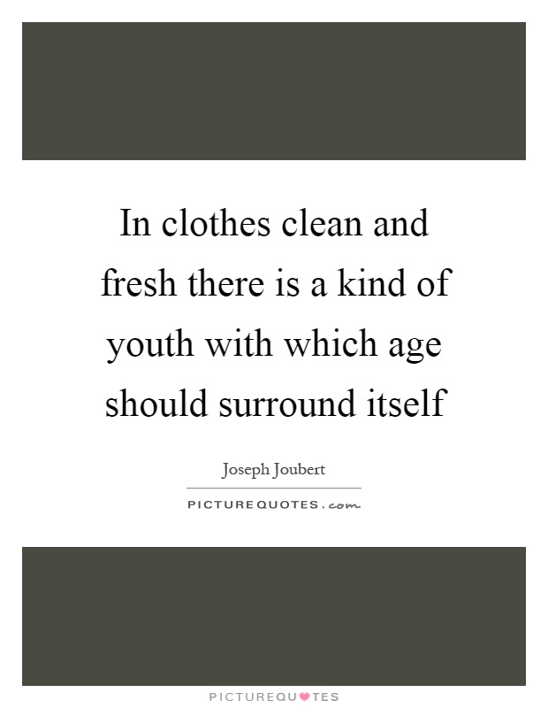 In clothes clean and fresh there is a kind of youth with which age should surround itself Picture Quote #1