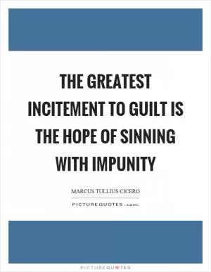 The greatest incitement to guilt is the hope of sinning with impunity Picture Quote #1