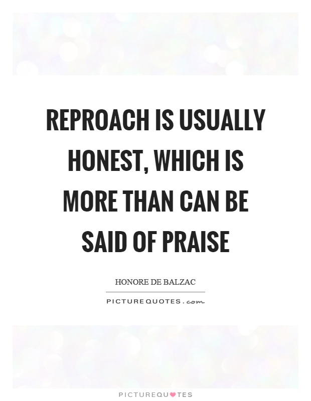 Reproach is usually honest, which is more than can be said of praise Picture Quote #1
