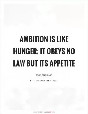 Ambition is like hunger; it obeys no law but its appetite Picture Quote #1