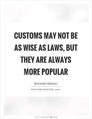 Customs may not be as wise as laws, but they are always more popular Picture Quote #1