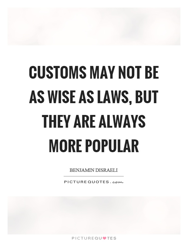 Customs may not be as wise as laws, but they are always more popular Picture Quote #1