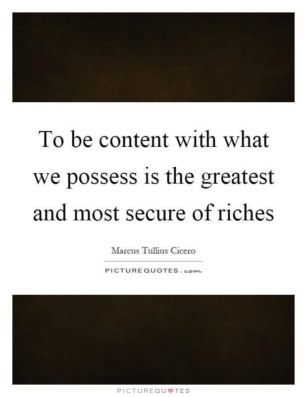 To be content with what we possess is the greatest and most secure of riches Picture Quote #1