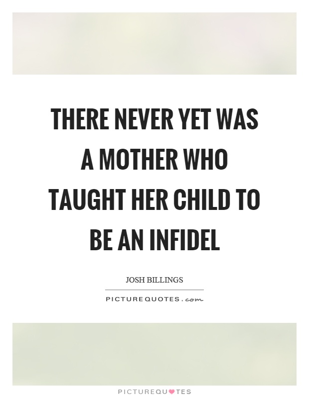 There never yet was a mother who taught her child to be an infidel Picture Quote #1