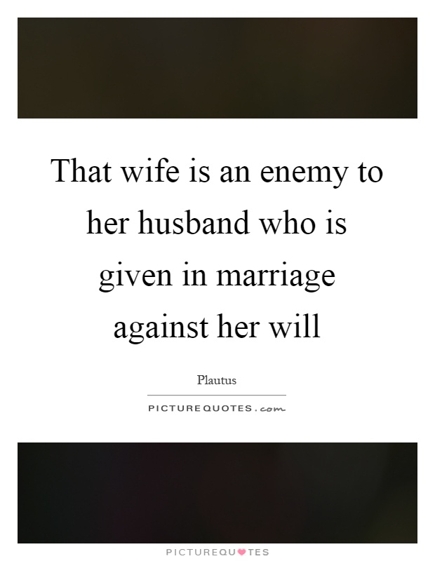 That wife is an enemy to her husband who is given in marriage against her will Picture Quote #1