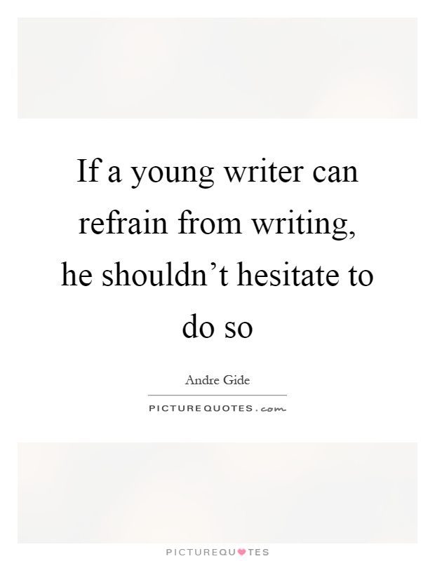 If a young writer can refrain from writing, he shouldn't hesitate to do so Picture Quote #1