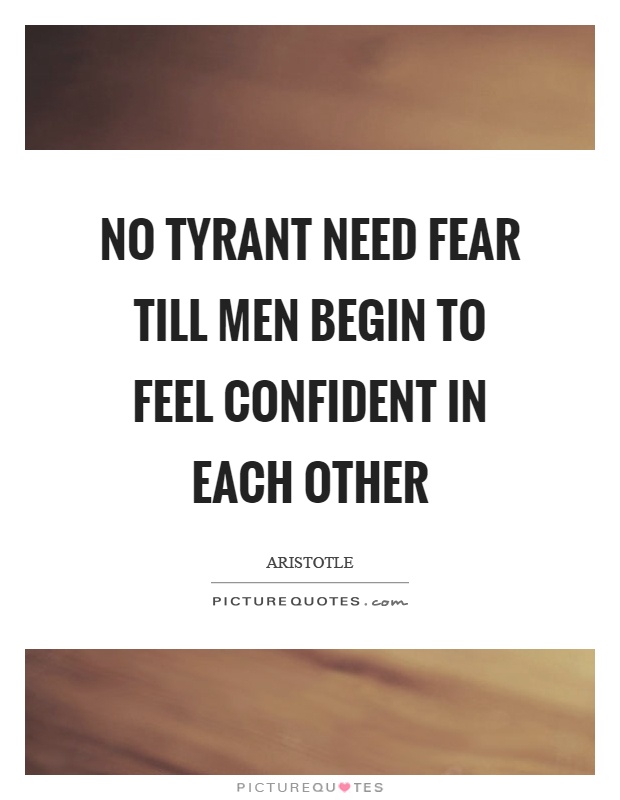 No tyrant need fear till men begin to feel confident in each other Picture Quote #1