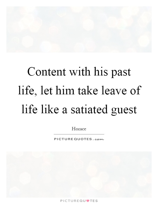 Content with his past life, let him take leave of life like a satiated guest Picture Quote #1