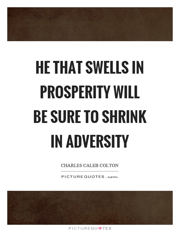He that swells in prosperity will be sure to shrink in adversity Picture Quote #1