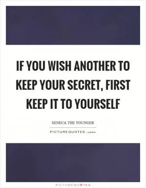 If you wish another to keep your secret, first keep it to yourself Picture Quote #1