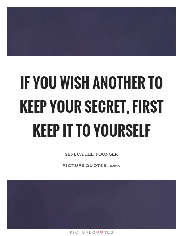 If you wish another to keep your secret, first keep it to yourself Picture Quote #1