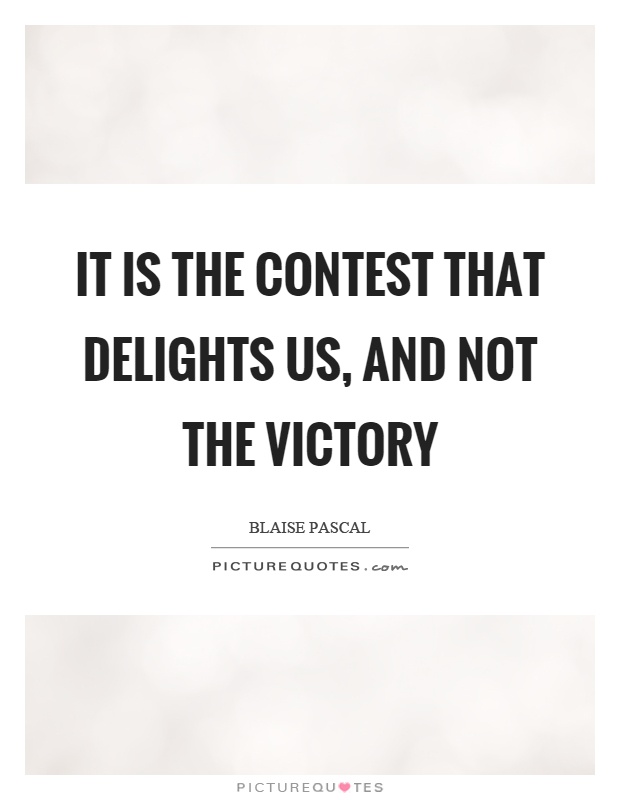It is the contest that delights us, and not the victory Picture Quote #1