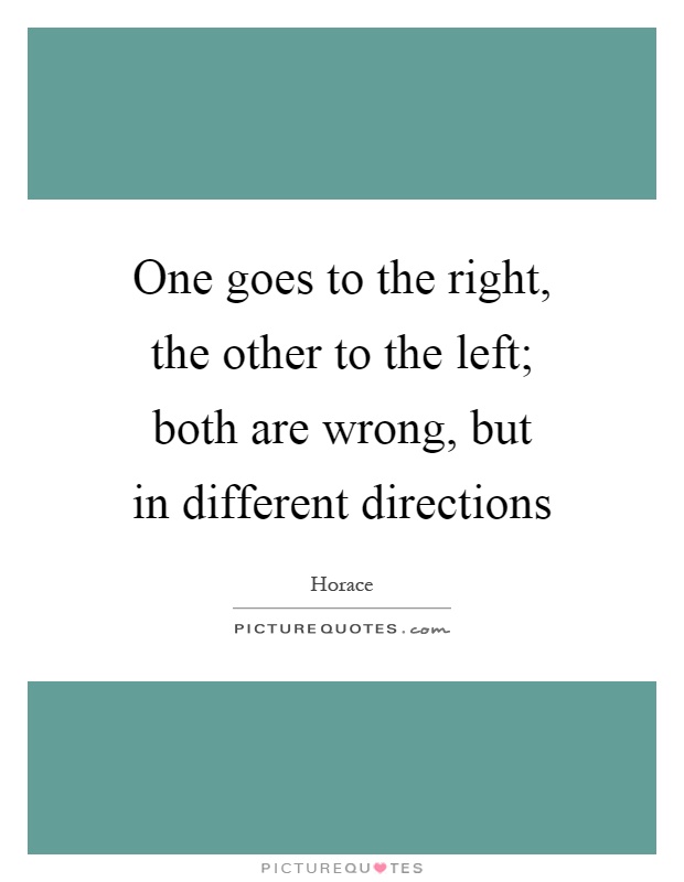 One goes to the right, the other to the left; both are wrong, but in different directions Picture Quote #1