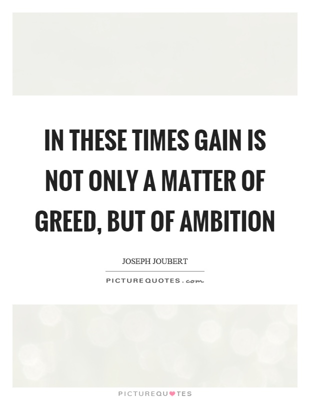 In these times gain is not only a matter of greed, but of ambition Picture Quote #1