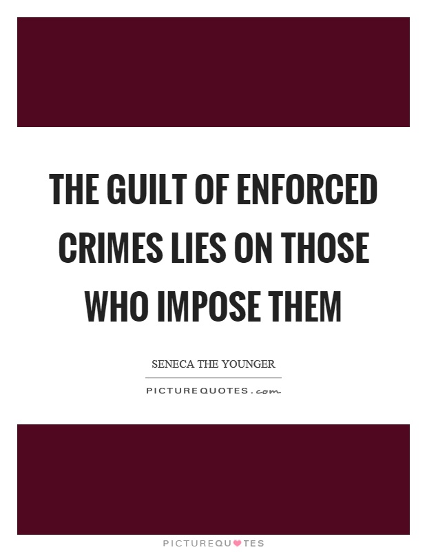 The guilt of enforced crimes lies on those who impose them Picture Quote #1