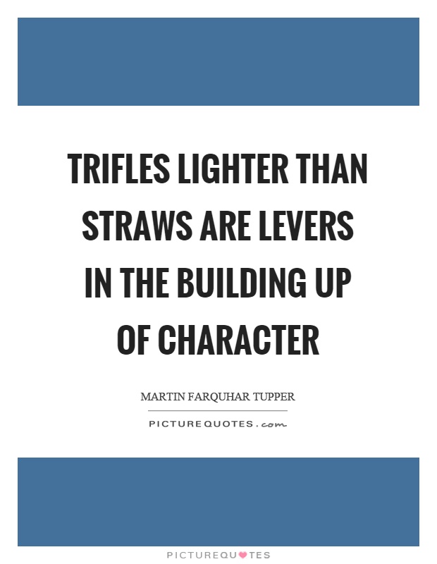 Trifles lighter than straws are levers in the building up of character Picture Quote #1