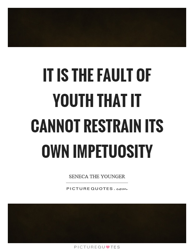 It is the fault of youth that it cannot restrain its own impetuosity Picture Quote #1