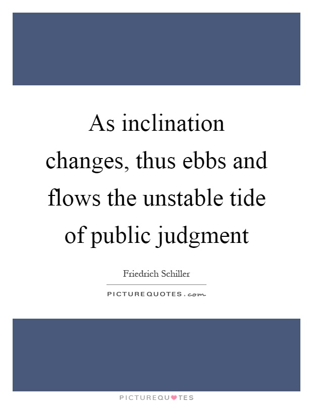 As inclination changes, thus ebbs and flows the unstable tide of public judgment Picture Quote #1