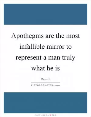 Apothegms are the most infallible mirror to represent a man truly what he is Picture Quote #1