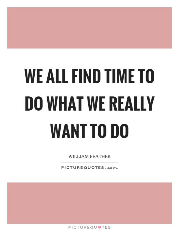 We all find time to do what we really want to do Picture Quote #1