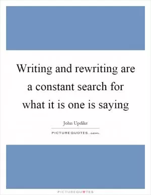 Writing and rewriting are a constant search for what it is one is saying Picture Quote #1