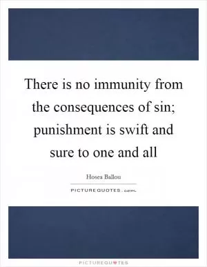 There is no immunity from the consequences of sin; punishment is swift and sure to one and all Picture Quote #1