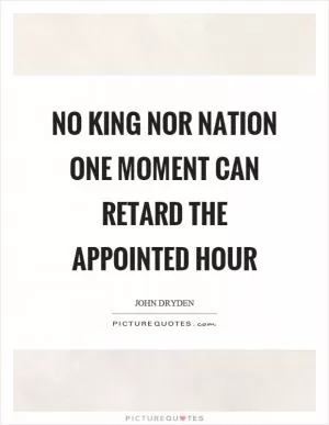 No king nor nation one moment can retard the appointed hour Picture Quote #1