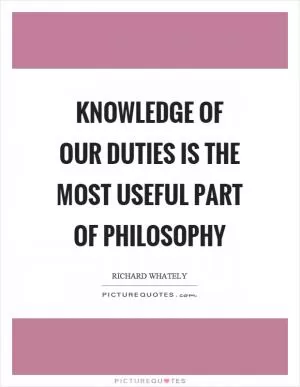 Knowledge of our duties is the most useful part of philosophy Picture Quote #1