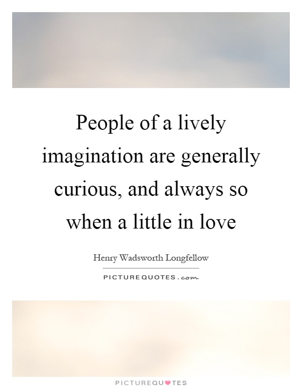 People of a lively imagination are generally curious, and always so when a little in love Picture Quote #1