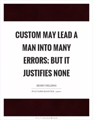 Custom may lead a man into many errors; but it justifies none Picture Quote #1