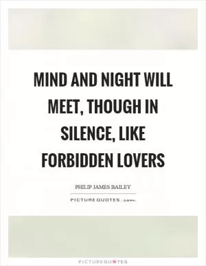 Mind and night will meet, though in silence, like forbidden lovers Picture Quote #1