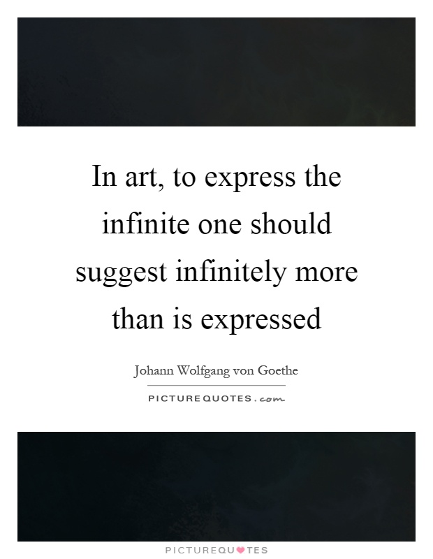 In art, to express the infinite one should suggest infinitely more than is expressed Picture Quote #1