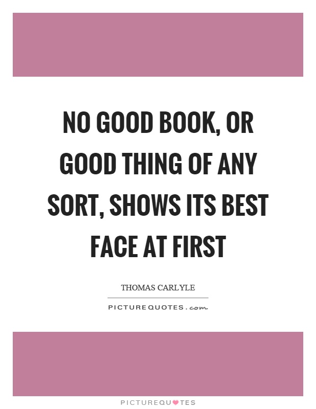 No good book, or good thing of any sort, shows its best face at first Picture Quote #1