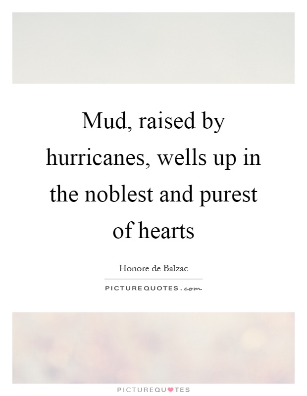 Mud, raised by hurricanes, wells up in the noblest and purest of hearts Picture Quote #1