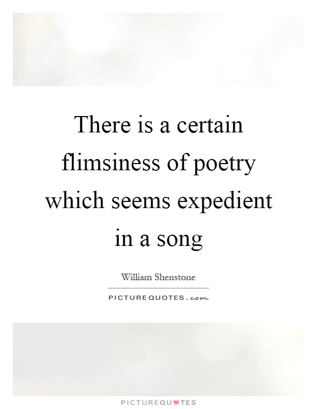 There is a certain flimsiness of poetry which seems expedient in a song Picture Quote #1