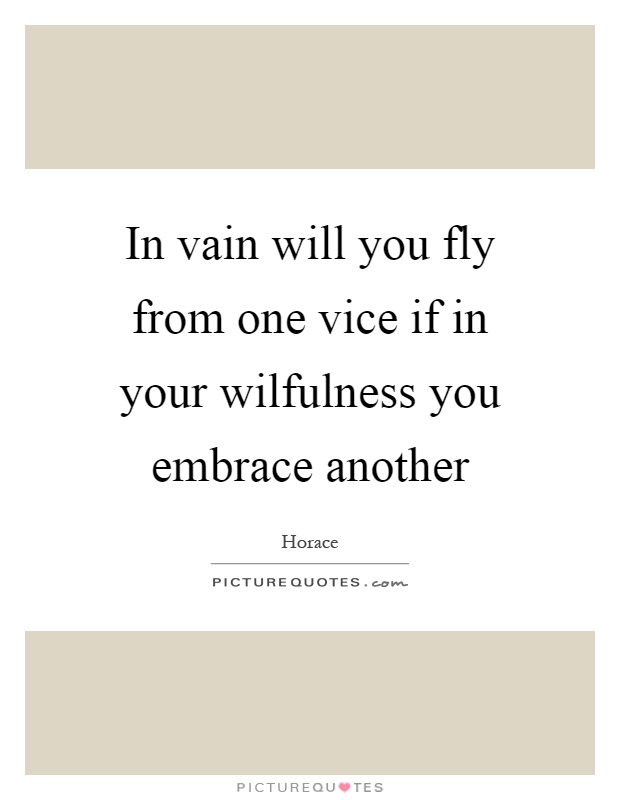 In vain will you fly from one vice if in your wilfulness you embrace another Picture Quote #1