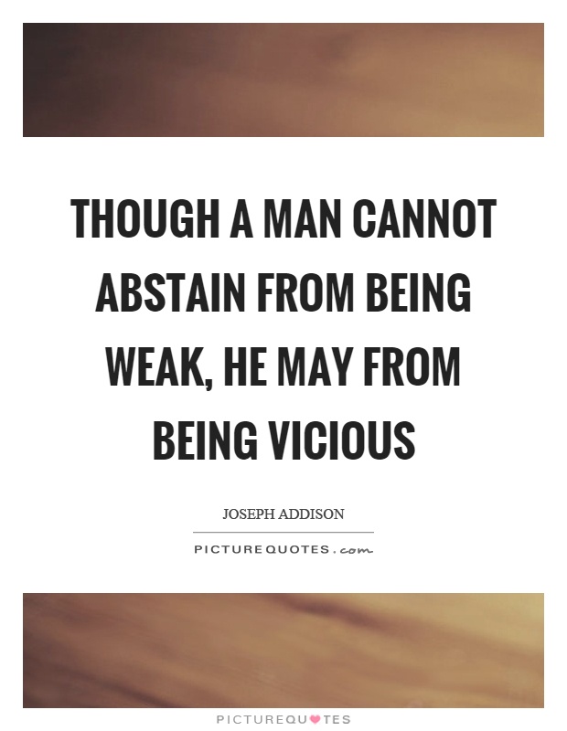 Though a man cannot abstain from being weak, he may from being vicious Picture Quote #1