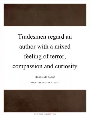 Tradesmen regard an author with a mixed feeling of terror, compassion and curiosity Picture Quote #1