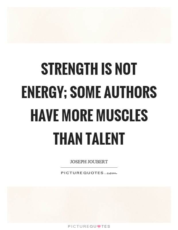 Strength is not energy; some authors have more muscles than talent Picture Quote #1