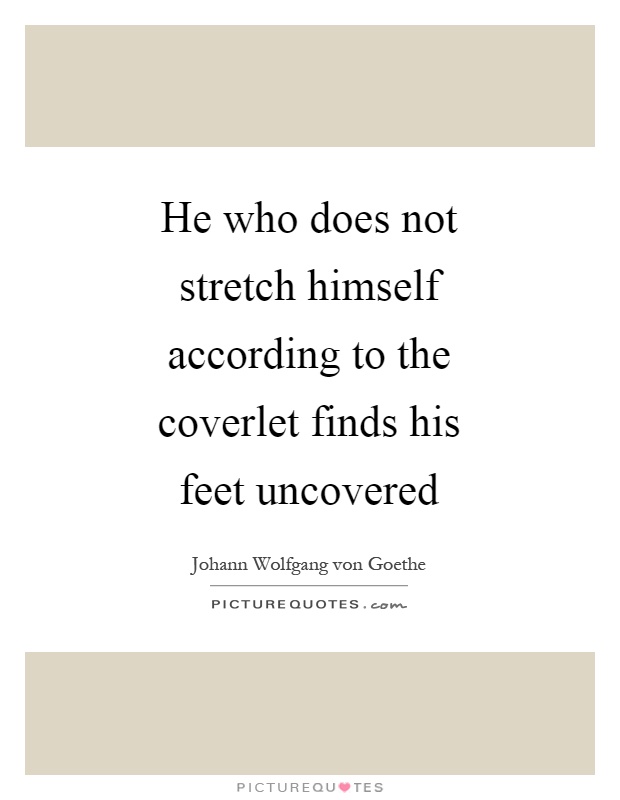 He who does not stretch himself according to the coverlet finds his feet uncovered Picture Quote #1